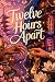 Twelve Hours Apart: A Novel...