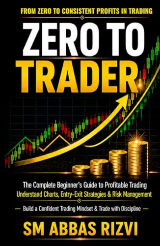 Zero To Trader: A Complete Beginner’s Guide to Profitable Trading | A Practical Step-by-Step Guide to Master Trading Basics, Candlestick Patterns, ... Strategies & Discipline — From Zero to Con (Kindle Edition)