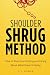 Shoulder Shrug Method by J.T. Rowan Shoulder Shrug Method by J.T. Rowan