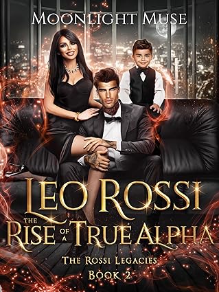 Leo Rossi: The Rise of a True Alpha (The Rossi Legacies #2)