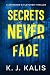 Secrets Never Fade by KJ Kalis