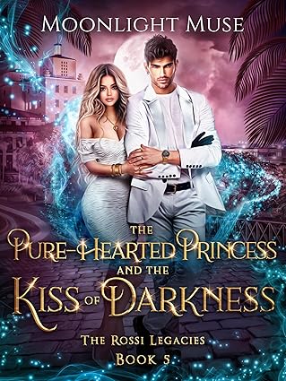 The Pure-Hearted Princess and the Kiss of Darkness (The Rossi Legacies #5)
