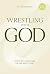Wrestling with God by Dr. Jim Denison