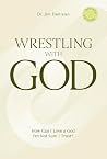 Wrestling with God: How Can I Love a God I’m Not Sure I Trust? Wrestling with God: How Can I Love a God I’m Not Sure I Trust?