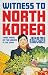 Witness to North Korea: Three Years on the Ground in the DPRK (Asian Arguments)