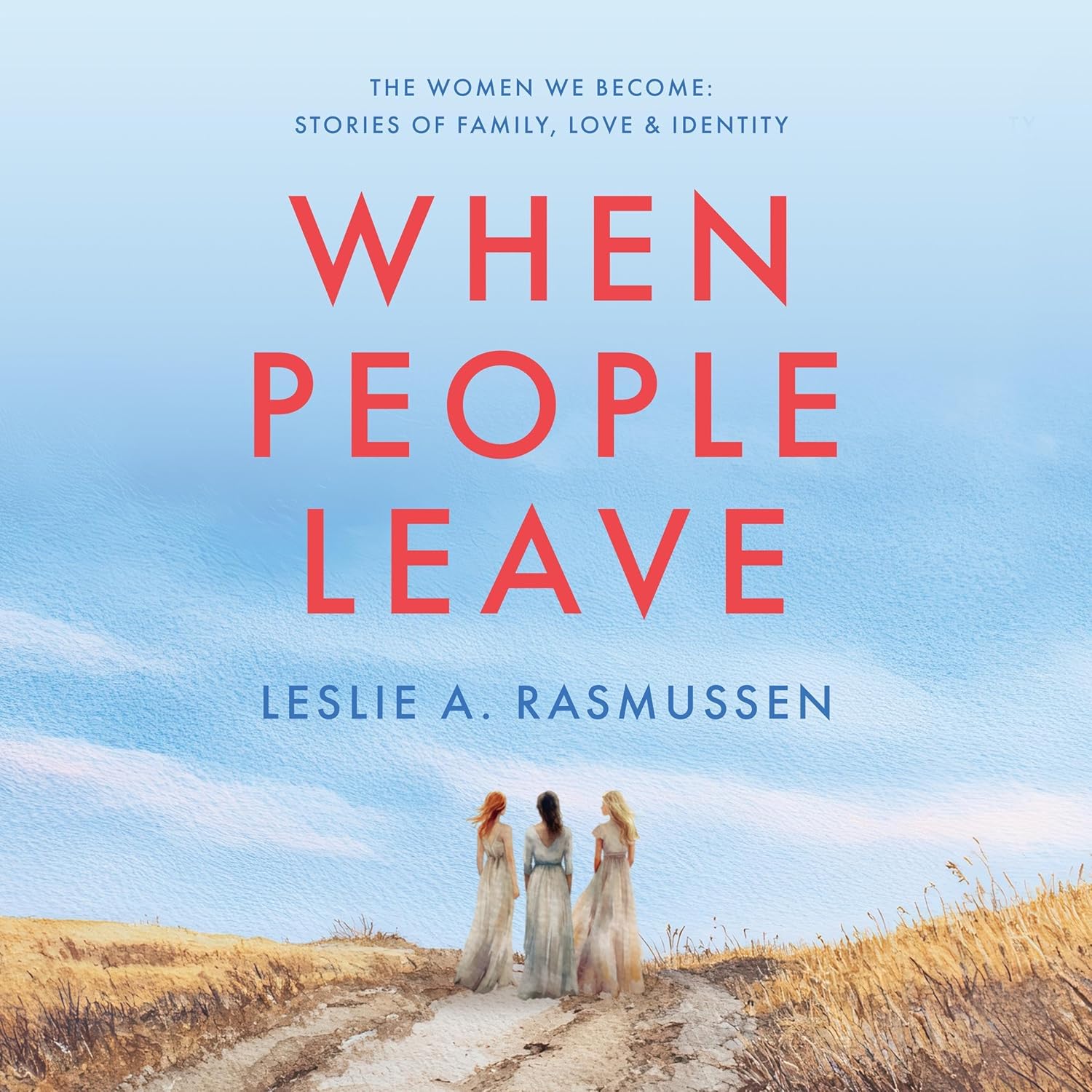 When People Leave: A Story of Love, Lies and Finding the Truth: A Novel
