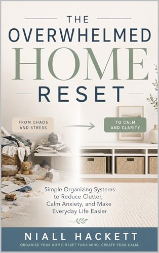 The Overwhelmed Home Reset: Simple Organizing Systems to Reduce Clutter, Calm Anxiety, and Make Everyday Life Easier (Kindle Edition)