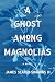 A Ghost Among Magnolias