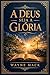 A Deus seja a Glória: Uma e...