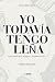 YO TODAVÍA TENGO LEÑA: Una ...