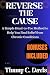 Reverse The Cause : A Simple Head-to-Toe Method to Help You Find Relief from Chronic Conditions