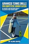 Advanced tennis drills for competitive junior players: 70+ racket and footwork drills to elevate your tennis game!