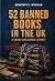 52 Banned Books in the UK by Benedict L. Morgan