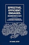 Book cover for EFFECTIVE. EFFICIENT. ENGAGED.: Measuring What AI Can’t: A Leadership Framework for the Human Side of Transformation.