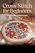 Cross Stitch for Beginners:...