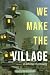 We Make The Village by Asha Jade Goodwin