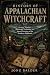 HISTORY OF APPALACHIAN WITCHCRAFT: Granny Wisdom, Rootwork Traditions, and Sacred Customs of the Southern Highlands