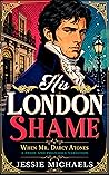 His London Shame (When Mr. Darcy Atones, #1)
