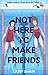 Not Here to Make Friends