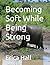 Becoming Soft While Being S...