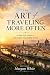 The Art of Traveling More Often by Maegan  White