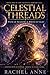 Celestial Threads by Rachel Anne Celestial Threads by Rachel Anne
