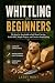 Whittling for Beginners: Th...
