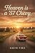 Heaven is a '57 Chevy: And ...