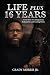 Life Plus 16 Years: A True Story of Consequences, Redemption, and Coming Home
