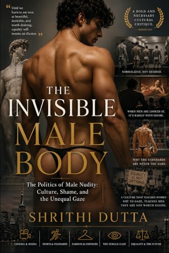 The Invisible Male Body: The Politics of Male Nudity - Culture, Shame, and the Unequal Gaze (Paperback)
