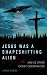 Jesus Was a Shapeshifting Alien (and 22 Other Christ Conspira... by Jared Woods