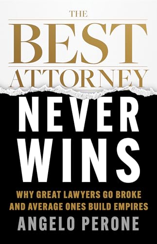 The Best Attorney Never Wins: Why Great Lawyers Go Broke and Average Ones Build Empires (Kindle Edition)