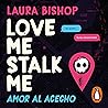 Love Me, Stalk Me. Amor al acecho: Ediciones B Love Me, Stalk Me. Amor al acecho: Ediciones B