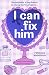 I Can Fix Him: The relatabl...