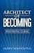 Architect of Becoming: From Proving To Being