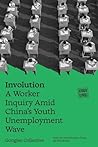 Involution: A Worker Inquiry Amid China's Youth Unemployment Wave (Hundred Flowers) Involution: A Worker Inquiry Amid China's Youth Unemployment Wave (Hundred Flowers)