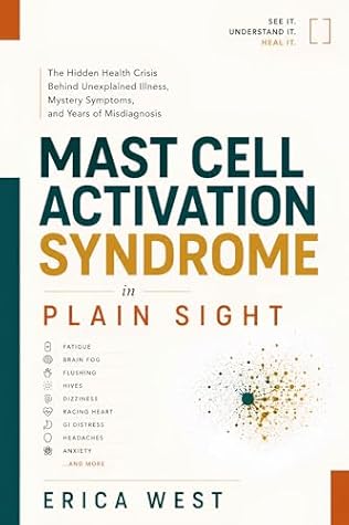 Mast Cell Activation Syndrome in Plain Sight: The Hidden Health Crisis Behind Unexplained Illness, Mystery Symptoms, and Years of Misdiagnosis