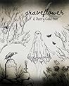 graveflower: A Collection of Poetry