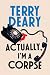 Actually, I'm a Corpse by Terry Deary Actually, I'm a Corpse by Terry Deary