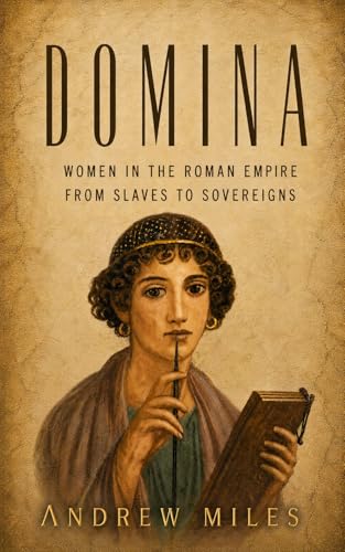 Domina: Women in the Roman Empire: From Slaves to Sovereigns (Ancient Rome Book 2)