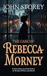 The Case of Rebecca Morney: A Psychological Crime Novel of Desire, Power, and Death