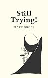 Still Trying!: Further Attempts to Understand and Survive the Absurdity of Our World