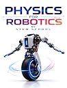 Physics for Robotics: Mechanics and Real-World Applications for Intelligent Machines & Automation (Foundation on Robotics : Mathematics, Physics & Programming for Robotics Book 8)