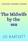 The Midwife by the Sea by Jo Bartlett