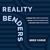 Reality Benders: Harness the Power of Emotion, Unlock Infinite Possibilities, & Reignite Your Imagination
