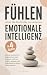 Fühlen, ohne die Kontrolle zu verlieren – Emotionale Intelligenz in 4 Stufen: Wie du Unsicherheit überwindest, klare Grenzen setzt und endlich gelassen ... deinen Alltag steuerst (German Edition)