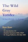 The Wild Gray Yonder: A Handbook on Aging