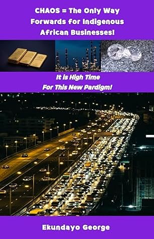 Chaos = The Only Way Forwards for Indigenous African Businesses! by Ekundayo George Chaos = The Only Way Forwards for Indigenous African Businesses! by Ekundayo George