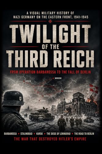 Twilight of the Third Reich: A Visual History of Nazi Germany’s War on the Eastern Front (Kindle Edition)