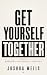 GET YOURSELF TOGETHER: Befo...